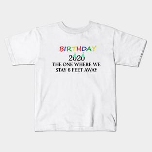 Birthday 2020 The One When We Stay 6 Feet Away Funny Social Distancing Birthday Gift Idea T-Shirt Kids T-Shirt